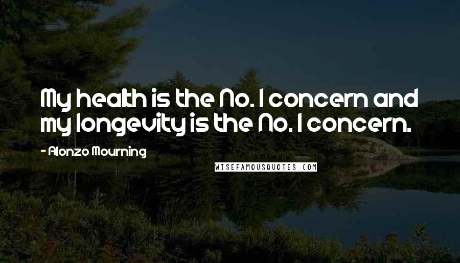 Alonzo Mourning Quotes: My health is the No. 1 concern and my longevity is the No. 1 concern.