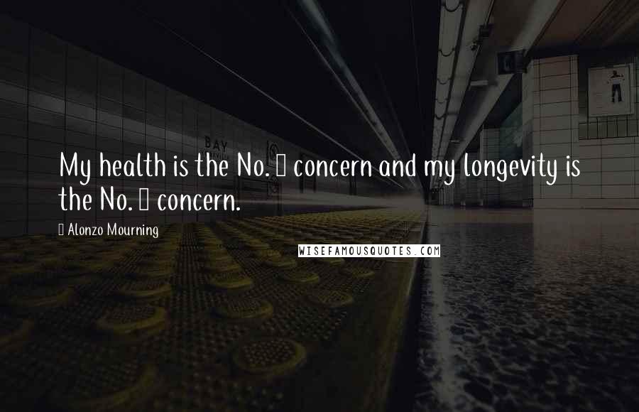 Alonzo Mourning Quotes: My health is the No. 1 concern and my longevity is the No. 1 concern.