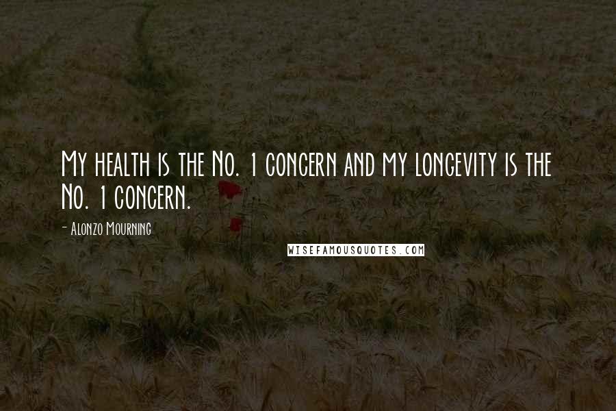 Alonzo Mourning Quotes: My health is the No. 1 concern and my longevity is the No. 1 concern.