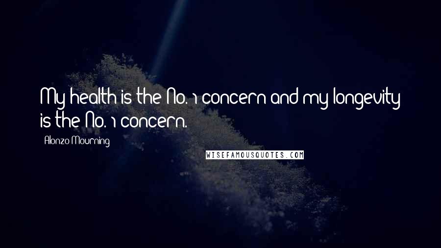 Alonzo Mourning Quotes: My health is the No. 1 concern and my longevity is the No. 1 concern.