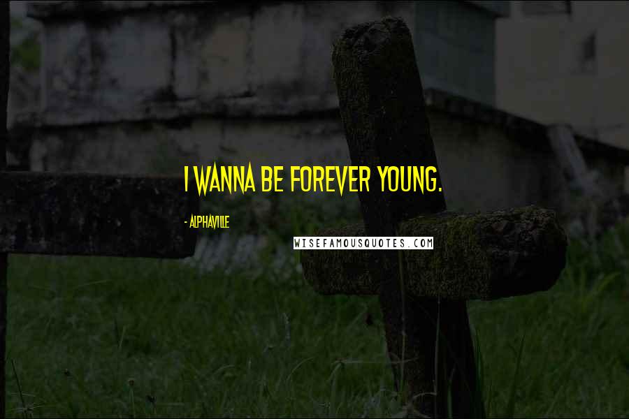 Alphaville Quotes: I wanna be forever young.