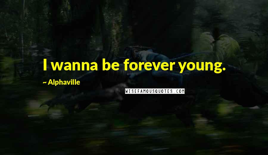 Alphaville Quotes: I wanna be forever young.