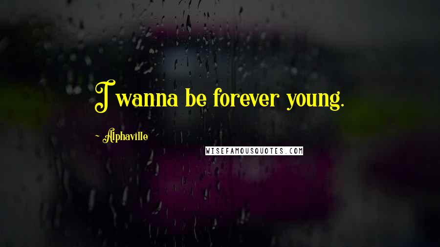 Alphaville Quotes: I wanna be forever young.