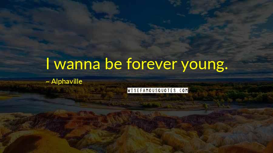 Alphaville Quotes: I wanna be forever young.