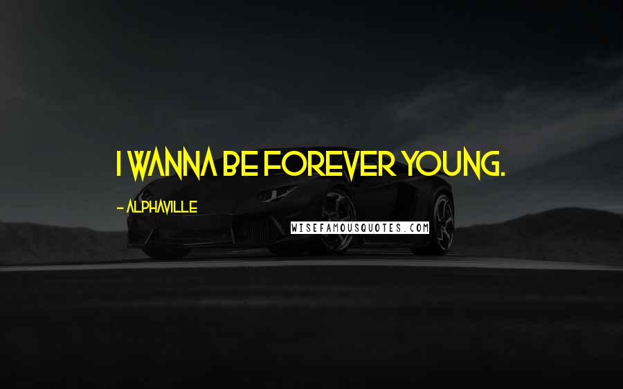 Alphaville Quotes: I wanna be forever young.