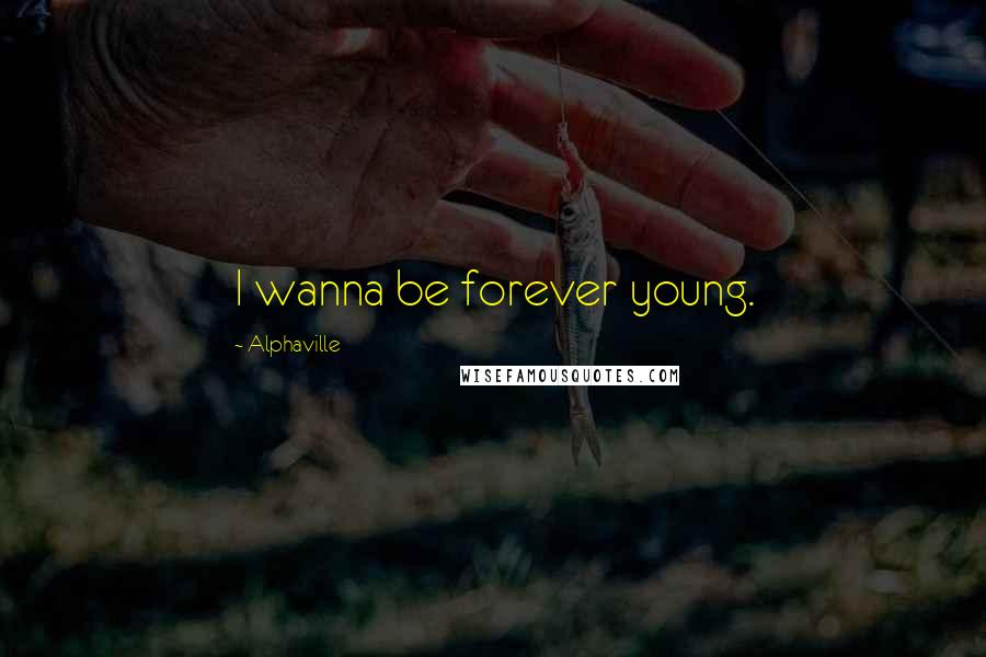 Alphaville Quotes: I wanna be forever young.