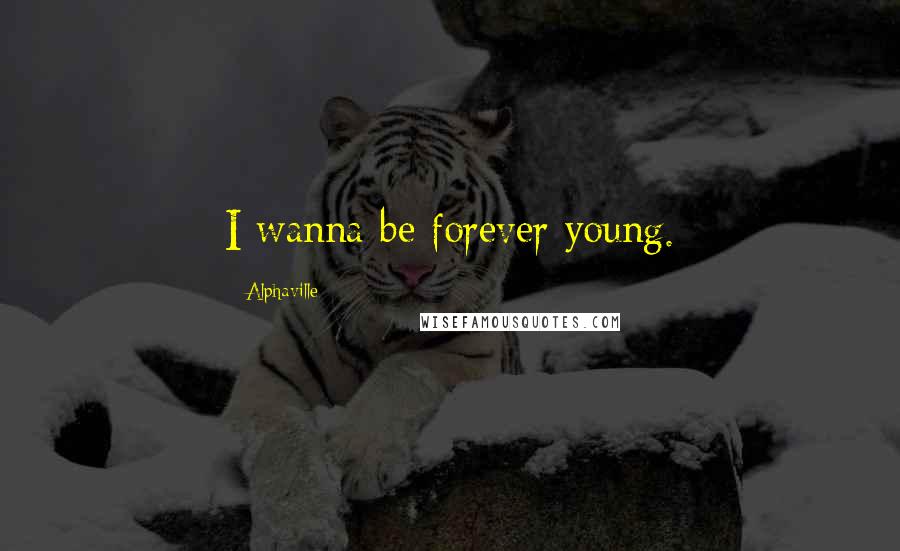 Alphaville Quotes: I wanna be forever young.