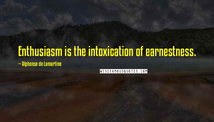 Alphonse De Lamartine Quotes: Enthusiasm is the intoxication of earnestness.