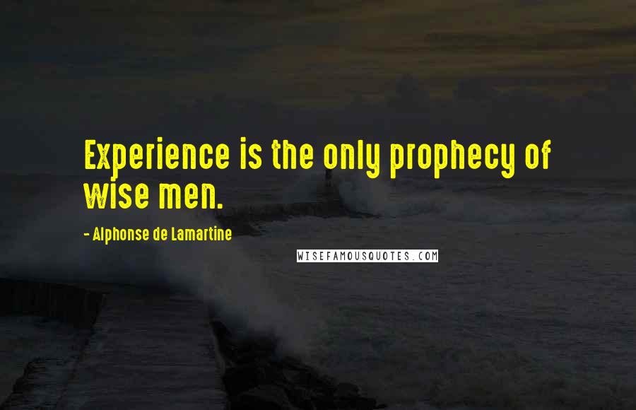 Alphonse De Lamartine Quotes: Experience is the only prophecy of wise men.