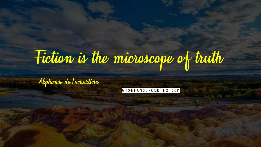Alphonse De Lamartine Quotes: Fiction is the microscope of truth.