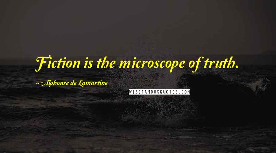 Alphonse De Lamartine Quotes: Fiction is the microscope of truth.