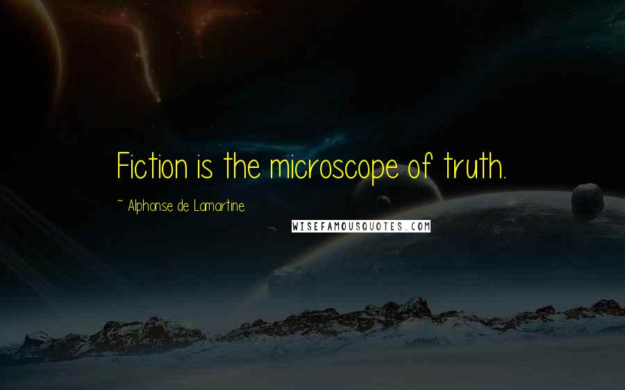 Alphonse De Lamartine Quotes: Fiction is the microscope of truth.