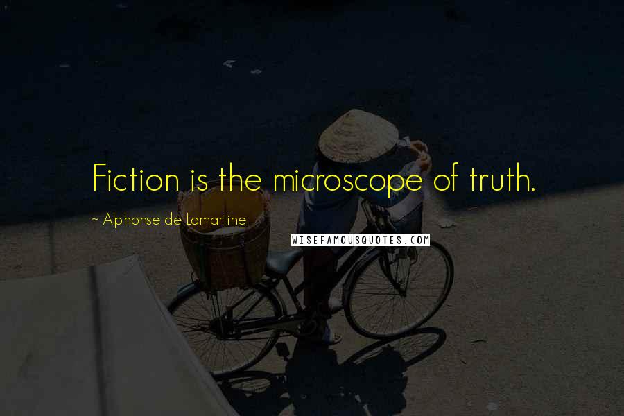 Alphonse De Lamartine Quotes: Fiction is the microscope of truth.