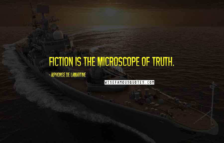 Alphonse De Lamartine Quotes: Fiction is the microscope of truth.