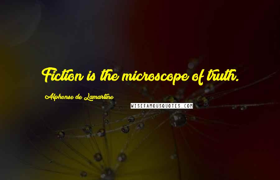 Alphonse De Lamartine Quotes: Fiction is the microscope of truth.