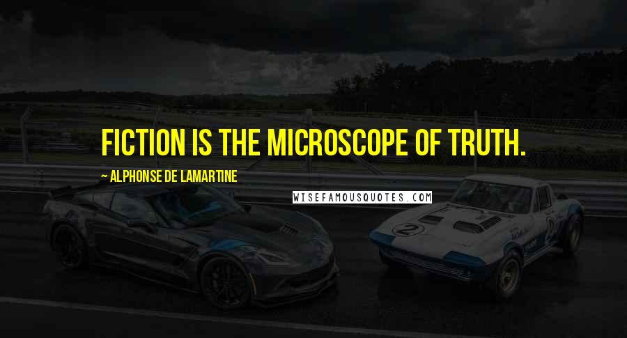 Alphonse De Lamartine Quotes: Fiction is the microscope of truth.