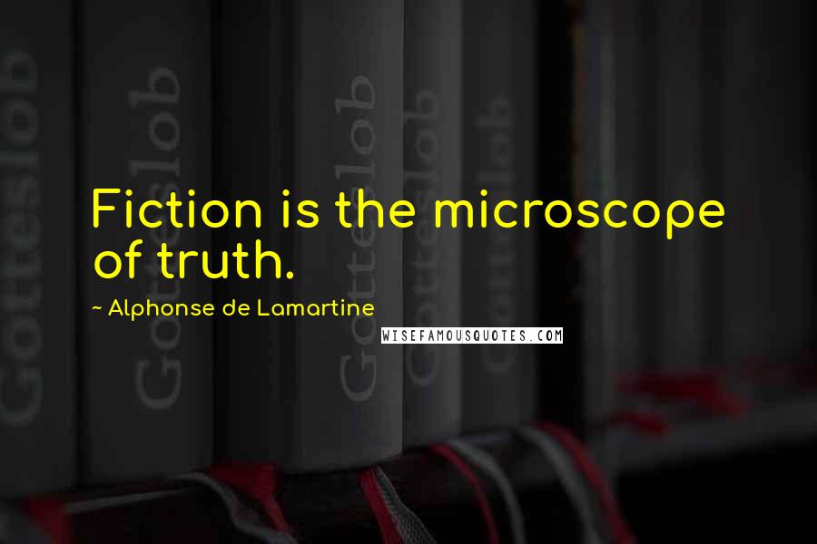 Alphonse De Lamartine Quotes: Fiction is the microscope of truth.