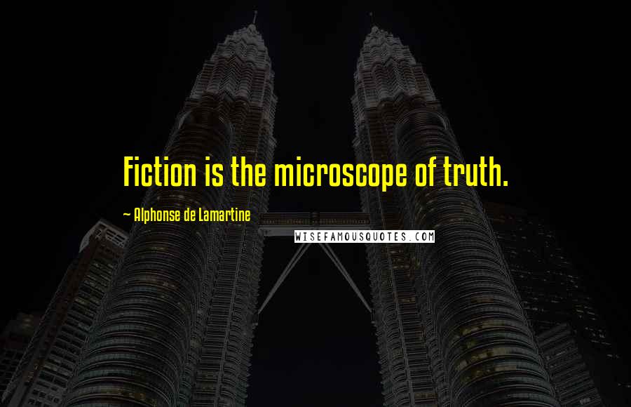 Alphonse De Lamartine Quotes: Fiction is the microscope of truth.