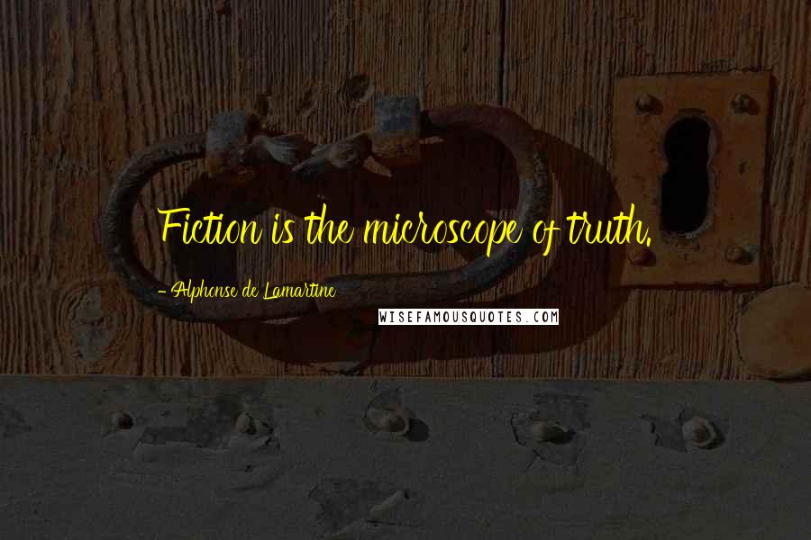 Alphonse De Lamartine Quotes: Fiction is the microscope of truth.