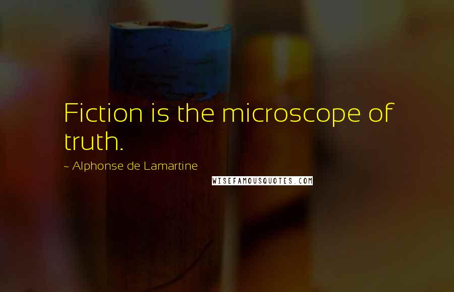 Alphonse De Lamartine Quotes: Fiction is the microscope of truth.