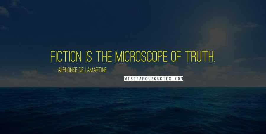 Alphonse De Lamartine Quotes: Fiction is the microscope of truth.