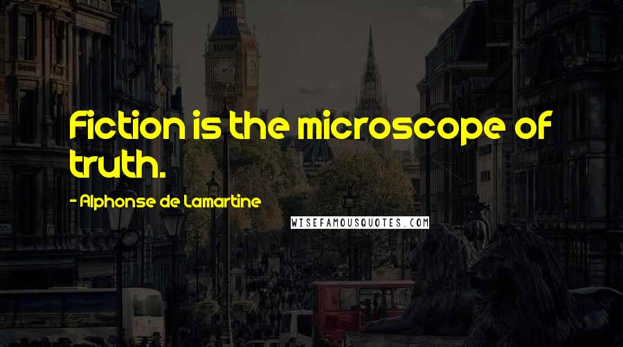 Alphonse De Lamartine Quotes: Fiction is the microscope of truth.