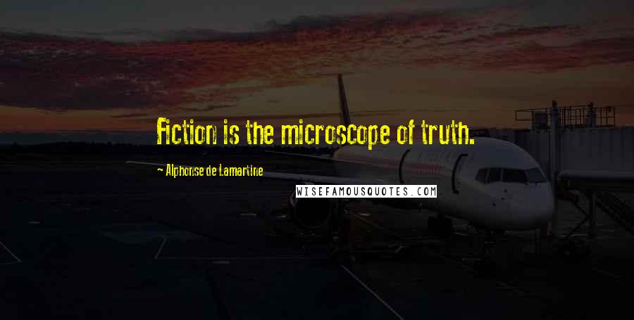 Alphonse De Lamartine Quotes: Fiction is the microscope of truth.