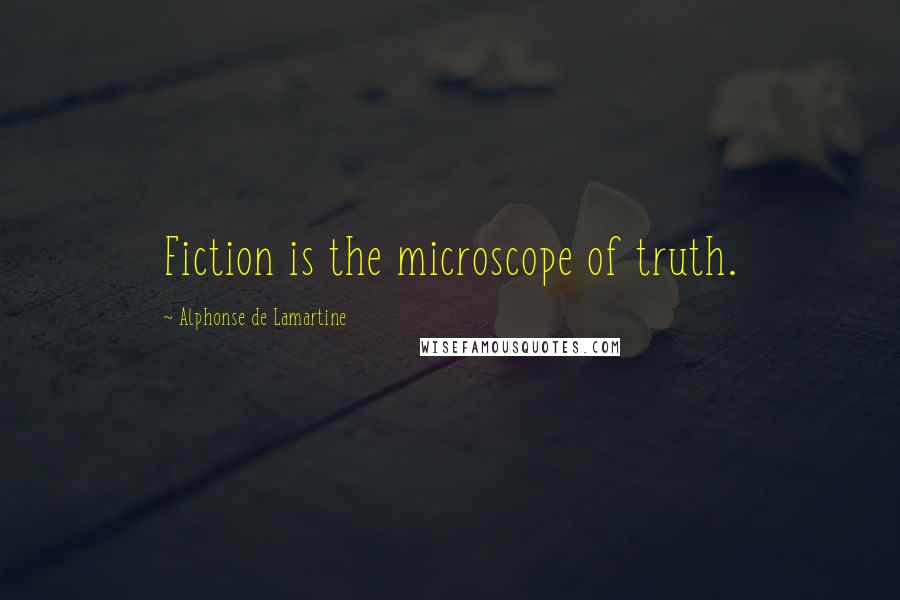 Alphonse De Lamartine Quotes: Fiction is the microscope of truth.