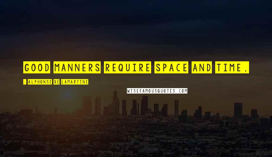 Alphonse De Lamartine Quotes: Good manners require space and time.