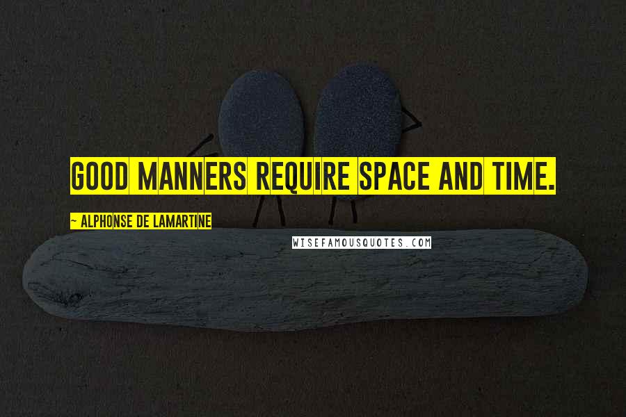 Alphonse De Lamartine Quotes: Good manners require space and time.