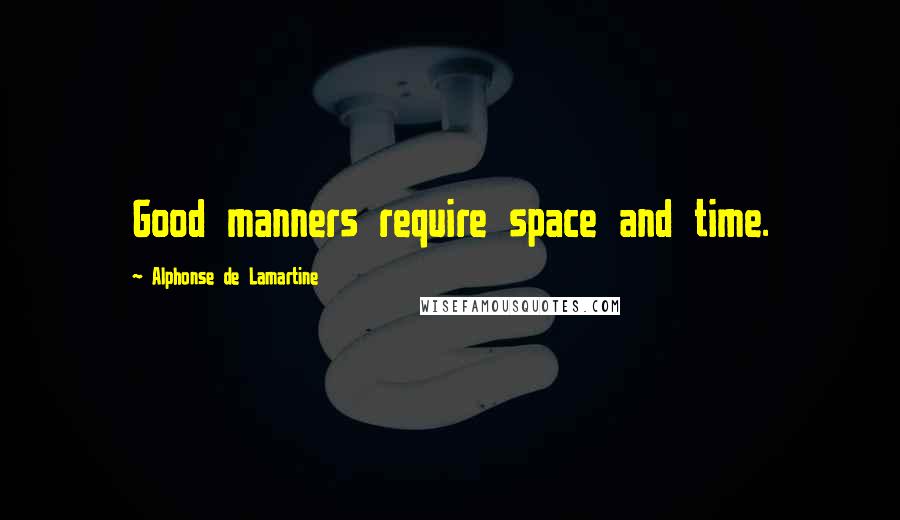Alphonse De Lamartine Quotes: Good manners require space and time.