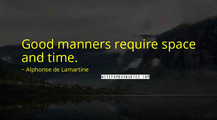 Alphonse De Lamartine Quotes: Good manners require space and time.