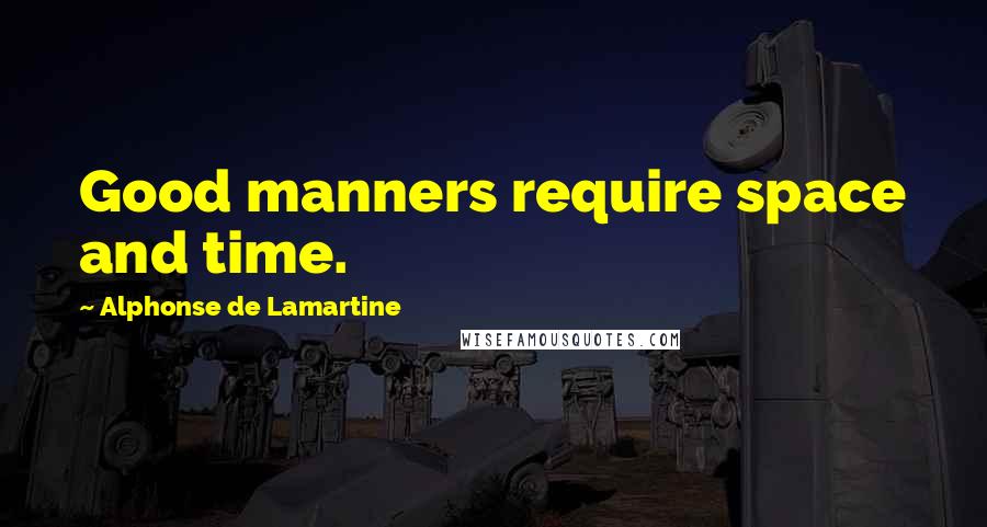 Alphonse De Lamartine Quotes: Good manners require space and time.