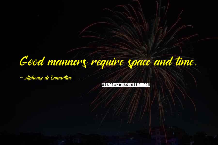 Alphonse De Lamartine Quotes: Good manners require space and time.