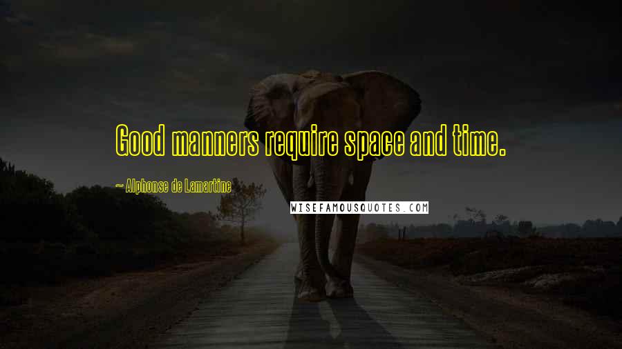 Alphonse De Lamartine Quotes: Good manners require space and time.