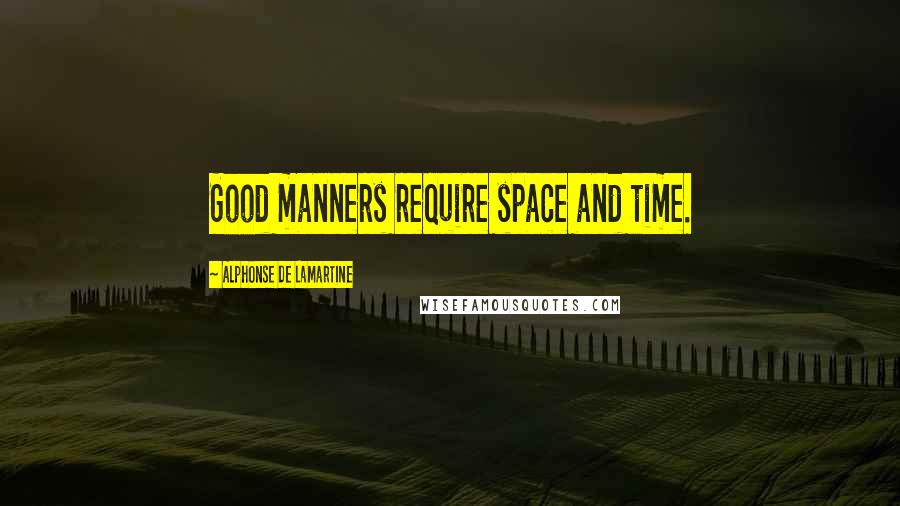 Alphonse De Lamartine Quotes: Good manners require space and time.