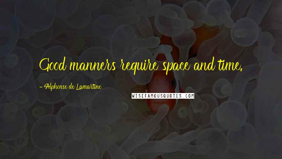Alphonse De Lamartine Quotes: Good manners require space and time.