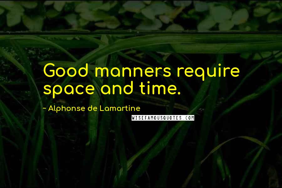 Alphonse De Lamartine Quotes: Good manners require space and time.