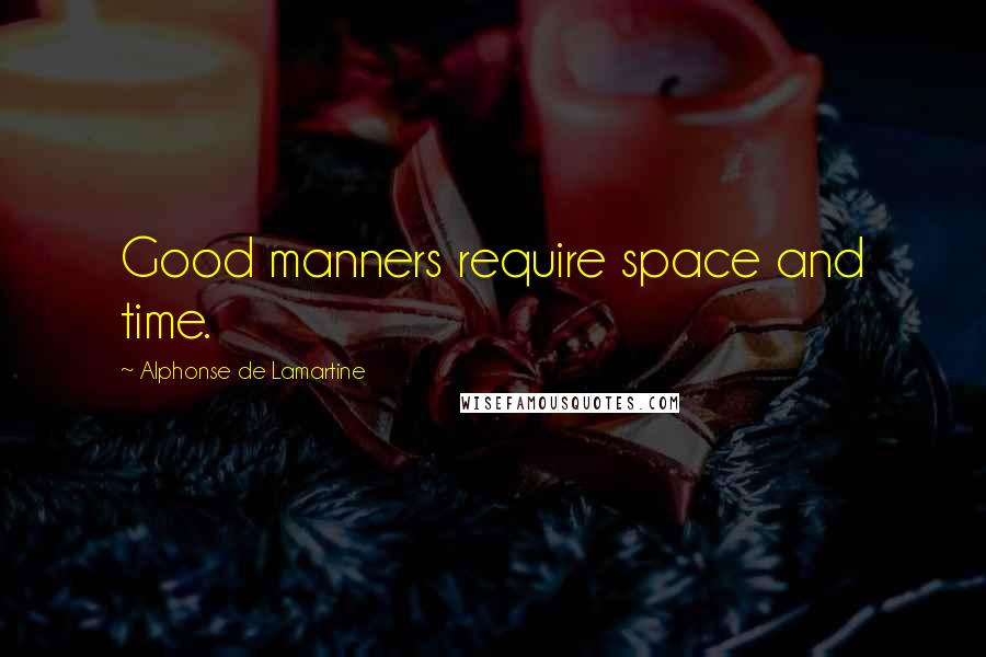 Alphonse De Lamartine Quotes: Good manners require space and time.