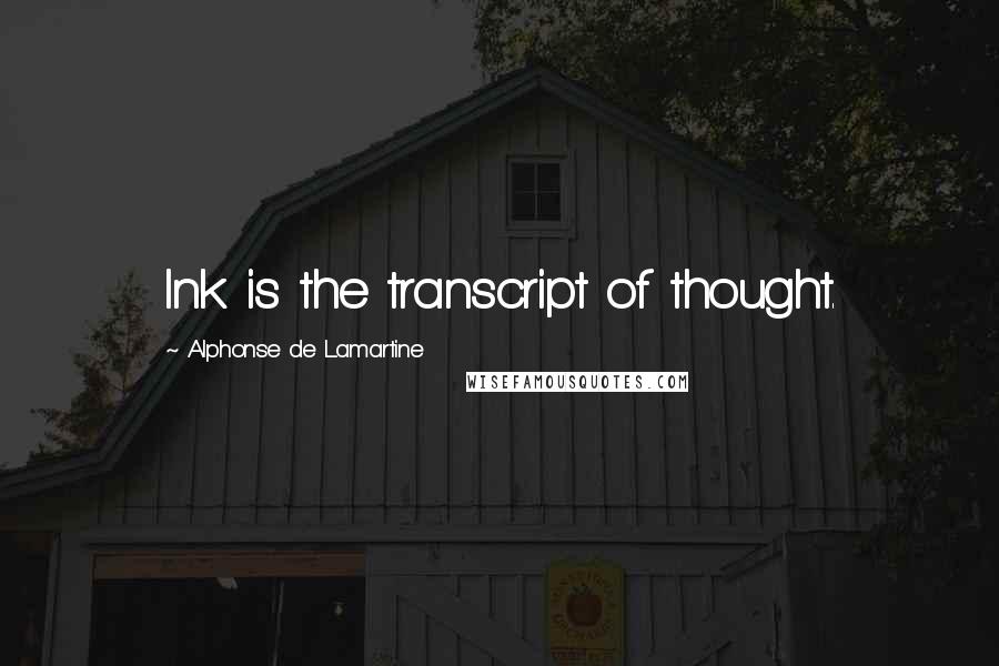 Alphonse De Lamartine Quotes: Ink is the transcript of thought.