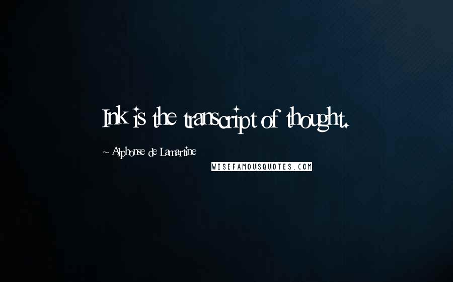 Alphonse De Lamartine Quotes: Ink is the transcript of thought.
