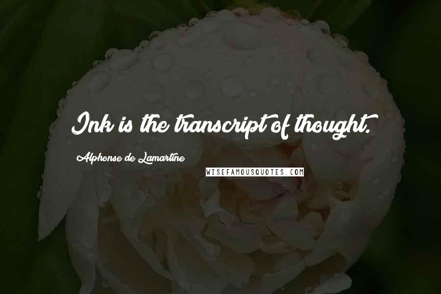 Alphonse De Lamartine Quotes: Ink is the transcript of thought.