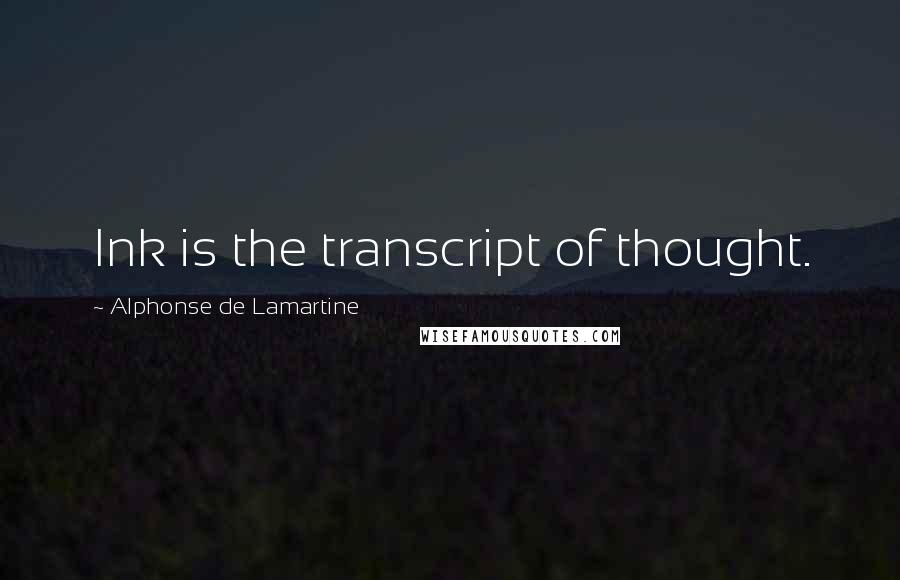 Alphonse De Lamartine Quotes: Ink is the transcript of thought.