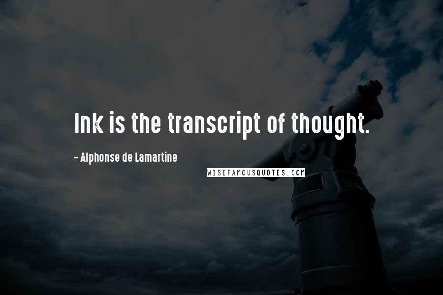 Alphonse De Lamartine Quotes: Ink is the transcript of thought.