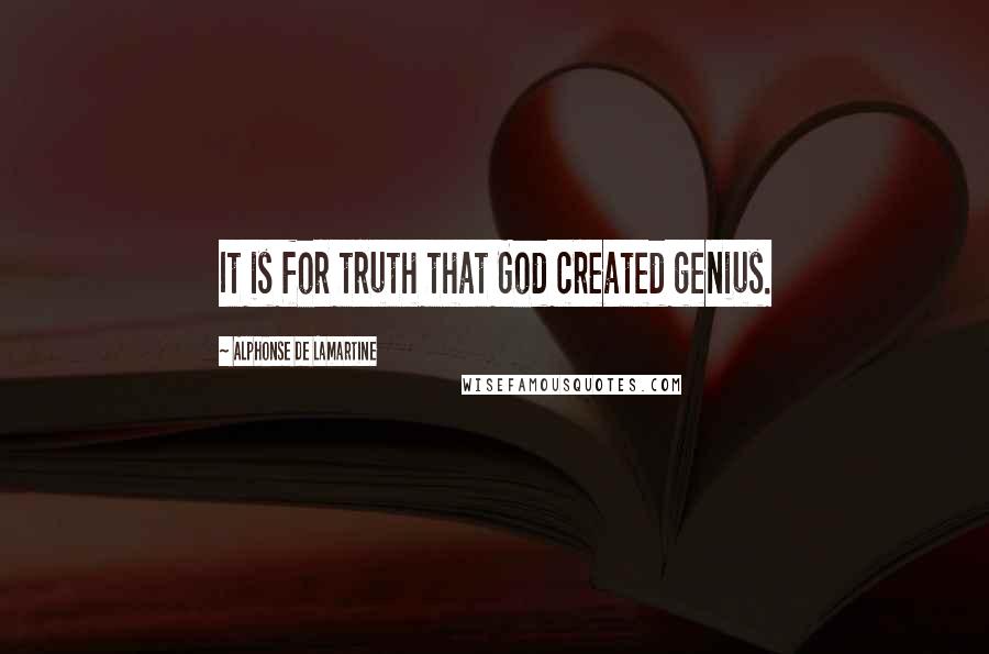 Alphonse De Lamartine Quotes: It is for truth that God created genius.