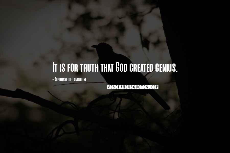 Alphonse De Lamartine Quotes: It is for truth that God created genius.