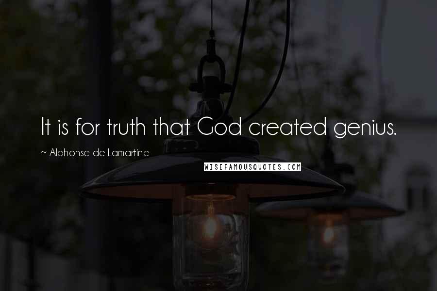 Alphonse De Lamartine Quotes: It is for truth that God created genius.