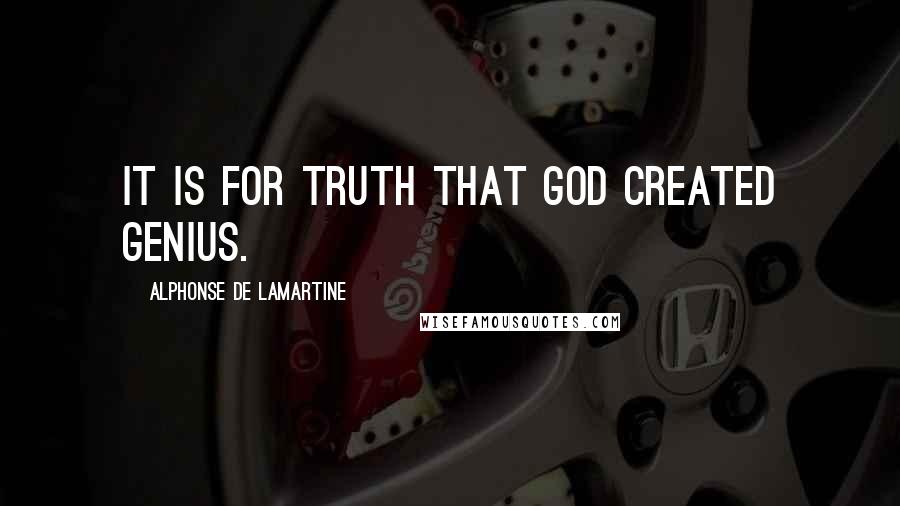 Alphonse De Lamartine Quotes: It is for truth that God created genius.