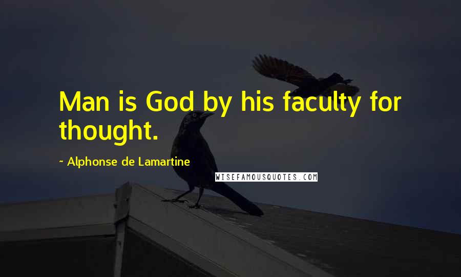 Alphonse De Lamartine Quotes: Man is God by his faculty for thought.