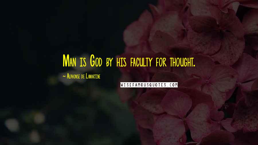 Alphonse De Lamartine Quotes: Man is God by his faculty for thought.